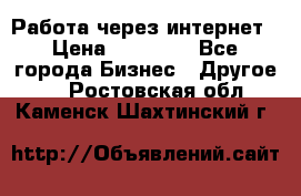 Работа через интернет › Цена ­ 20 000 - Все города Бизнес » Другое   . Ростовская обл.,Каменск-Шахтинский г.